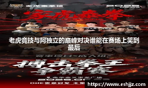 老虎竞技与阿独立的巅峰对决谁能在赛场上笑到最后