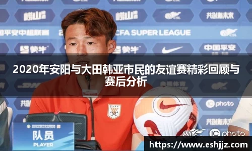 2020年安阳与大田韩亚市民的友谊赛精彩回顾与赛后分析